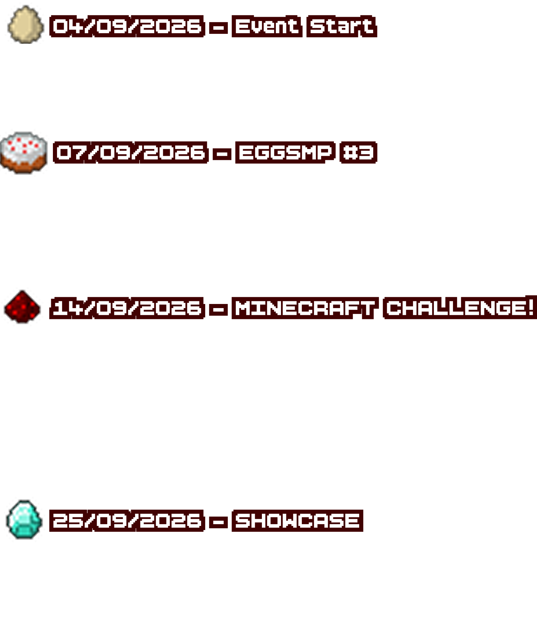 04 September 2026 -- Event Start: Funday Friday exploring Minecraft Java servers. 07 September 2026 -- EGGSMP number 3 whitelisted Java server open eight days for Egg members. 14 September 2026 -- Minecraft Challenge: ten-day public creative challenge. 25 September 2026 -- Showcase on Funday Friday.